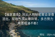 【独家直击】风云人物秘密聚会录像流出，现场气氛火爆异常，多方势力角逐暗涌不断！