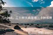 三十种B，三十种大病是哪三十种疾病