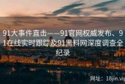 91大事件直击——91官网权威发布、91在线实时跟踪及91黑料网深度调查全纪录