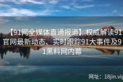 【91网全媒体直通报道】权威解读91官网最新动态、实时跟踪91大事件及91黑料网内幕