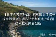 【数字内容再升级】麻豆影业传媒在线专题报道：官方平台如何利用前沿技术推动内容创新