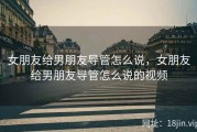 女朋友给男朋友导管怎么说，女朋友给男朋友导管怎么说的视频