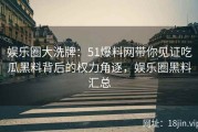 娱乐圈大洗牌：51爆料网带你见证吃瓜黑料背后的权力角逐，娱乐圈黑料汇总