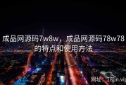 成品网源码7w8w，成品网源码78w78的特点和使用方法