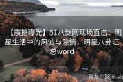 【震撼曝光】51八卦网现场直击：明星生活中的风波与隐情，明星八卦汇总word