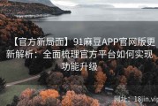 【官方新局面】91麻豆APP官网版更新解析：全面梳理官方平台如何实现功能升级