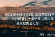 【91在线全媒体追踪】深度解读91网官网、实时报道91大事件及91黑料网独家数据全汇总