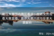 每日大赛国内赛区看点：在线免费观看大赛直播、最新大赛内容与反差大赛解析