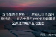 互动生态全解析Ⅱ：麻豆社区全面升级特辑——官方免费平台如何构建覆盖全渠道的用户互动生态