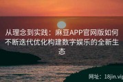 从理念到实践：麻豆APP官网版如何不断迭代优化构建数字娱乐的全新生态