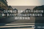 【全网联动】91麻豆官方平台实时报道：官方APP与网站如何构建互联互通的数字帝国