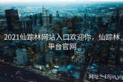 2021仙踪林网站入口欢迎你，仙踪林平台官网