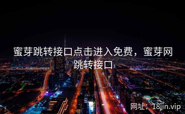 蜜芽跳转接口点击进入免费，蜜芽网跳转接口