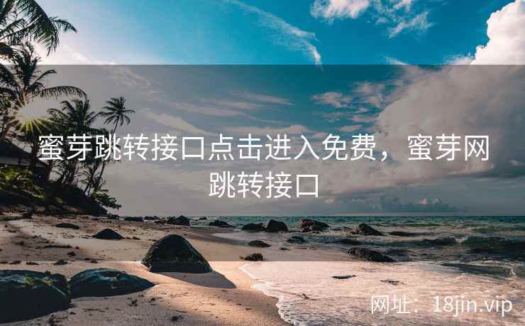 蜜芽跳转接口点击进入免费，蜜芽网跳转接口