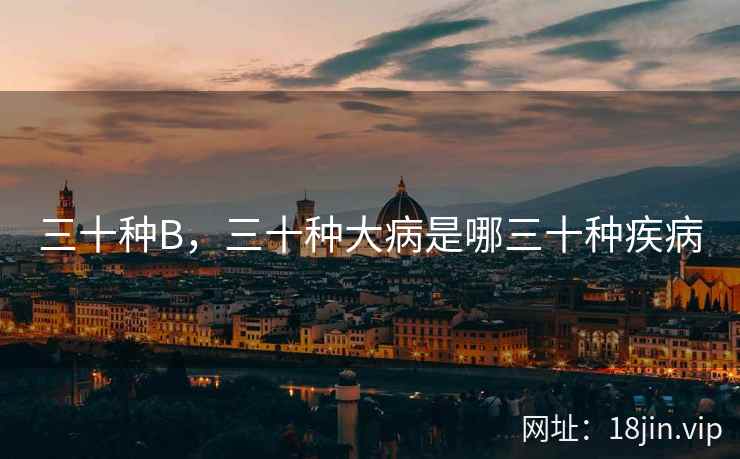 三十种B，三十种大病是哪三十种疾病