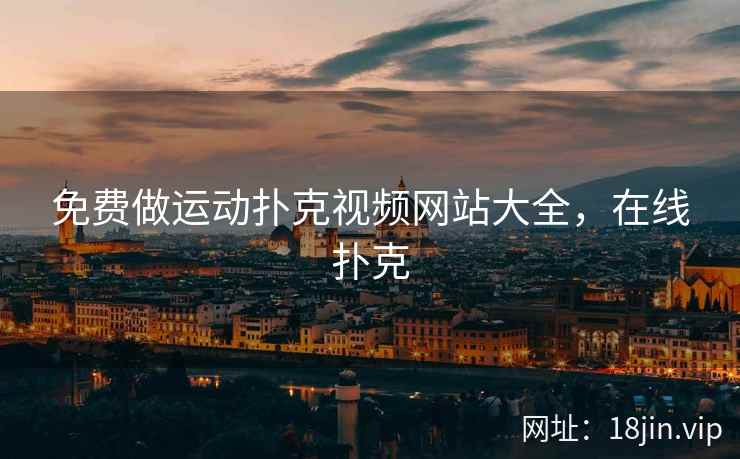 免费做运动扑克视频网站大全，在线扑克